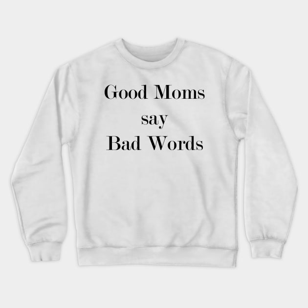 Good Moms Say Bad Words Crewneck Sweatshirt by Woozy Swag